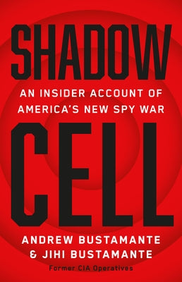Shadow Cell: An Insider Account of America's New Spy War by Bustamante, Andrew