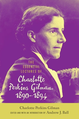 The Essential Lectures of Charlotte Perkins Gilman, 1890-1894 by Gilman, Charlotte Perkins