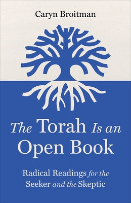 The Torah Is an Open Book: Radical Readings for the Seeker and the Skeptic by Broitman, Caryn
