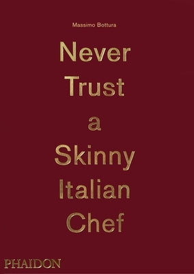 Never Trust a Skinny Italian Chef by Bottura, Massimo