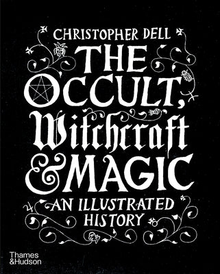 The Occult, Witchcraft and Magic: An Illustrated History by Dell, Christopher