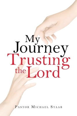 My Journey Trusting the Lord by Staab, Pastor Michael