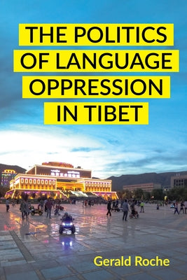 The Politics of Language Oppression in Tibet by Roche, Gerald