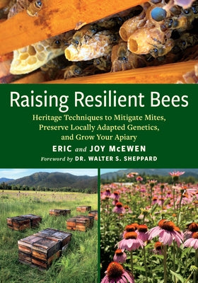 Raising Resilient Bees: Heritage Techniques to Mitigate Mites, Preserve Locally Adapted Genetics, and Grow Your Apiary by McEwen, Eric