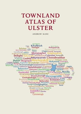 The Townland Atlas of Ulster by Kane, Andrew