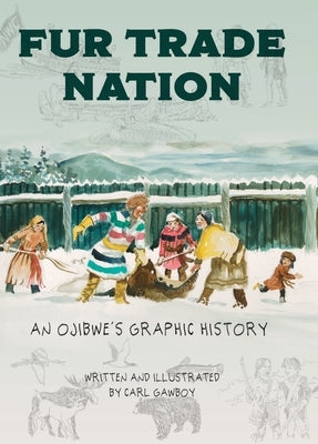 Fur Trade Nation: An Ojibwe's Graphic History by Gawboy, Carl