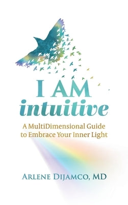 I AM Intuitive: A MultiDimensional Guide to Embrace Your Inner Light by Dijamco, Arlene