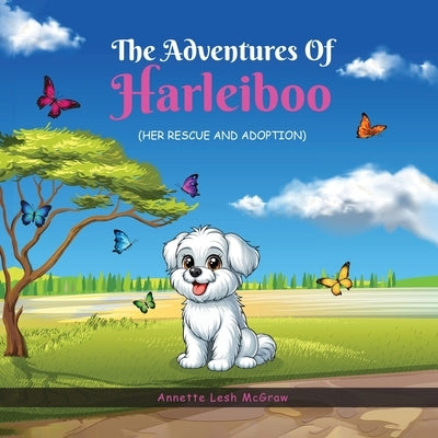 The Adventures of Harleiboo: Her Rescue and Adoption by McGraw, Annette Lesh