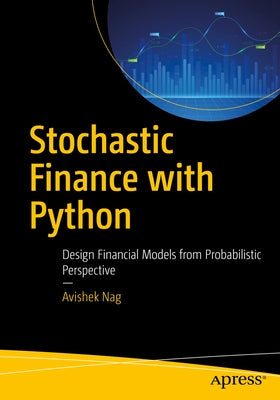 Stochastic Finance with Python: Design Financial Models from Probabilistic Perspective by Nag, Avishek