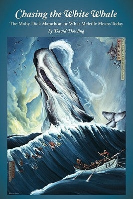 Chasing the White Whale: The Moby-Dick Marathon; Or, What Melville Means Today by Dowling, David