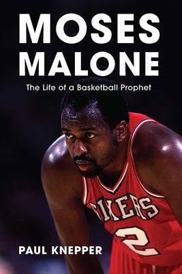 Moses Malone: The Life of a Basketball Prophet by Knepper, Paul