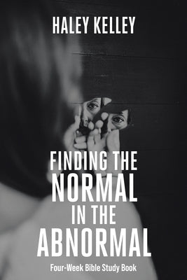 Finding the Normal in the Abnormal: Four-Week Bible Study Book by Kelley, Haley