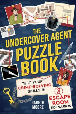 The Undercover Agent Puzzle Book: Test Your Crime-Solving Skills in 8 Escape Room Scenarios by Moore, Gareth