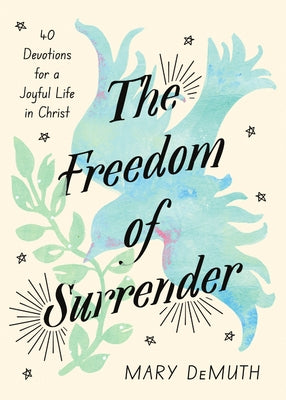 The Freedom of Surrender: Forty Devotions for a Joyful Life in Christ by Demuth, Mary