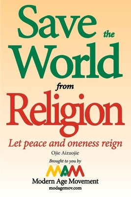 Save the World from Religion: Let peace and oneness reign by Aizuojie, Ojie