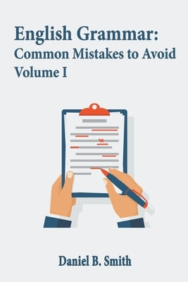 English Grammar: Common Mistakes to Avoid Volume I by Smith, Daniel B.