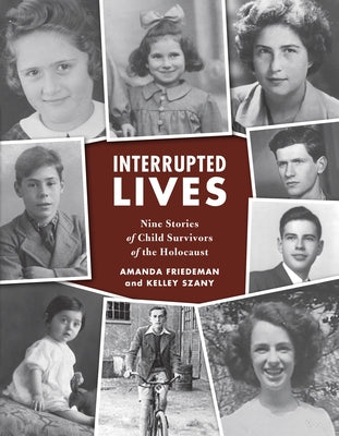 Interrupted Lives: Nine Stories of Child Survivors of the Holocaust by Friedeman, Amanda