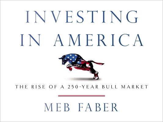 Investing in America: The Rise of a 250-Year Bull Market by Faber, Meb