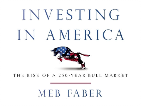 Investing in America: The Rise of a 250-Year Bull Market by Faber, Meb