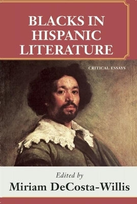 Blacks in Hispanic Literature: Critical Essays by Decosta Willis, Miriam