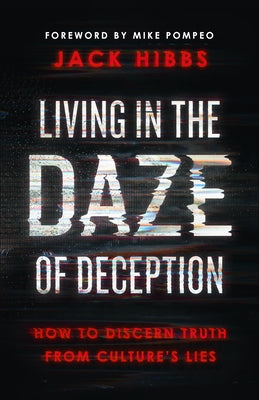 Living in the Daze of Deception: How to Discern Truth from Culture's Lies by Hibbs, Jack