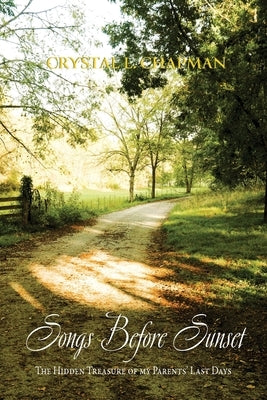 Songs Before Sunset: The Hidden Treasure of My Parents' Last Days by Chapman, Crystal L.