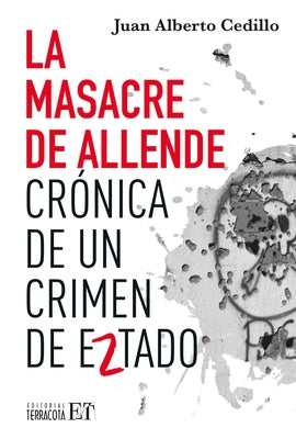 La Masacre de Allende / The Allende Massacre: Cr?nica de Un Crimen de Estado / Chronicle of a State Crime by Cedillo Guerrero, Juan Alberto
