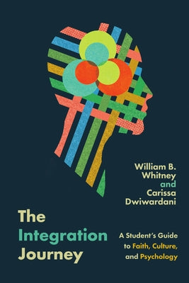 The Integration Journey: A Student's Guide to Faith, Culture, and Psychology by Whitney, William B.