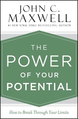 The Power of Your Potential: How to Break Through Your Limits by Maxwell, John C.