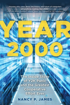 Year 2000: The Inside Story of Y2K Panic and the Greatest Cooperative Effort Ever by James, Nancy P.