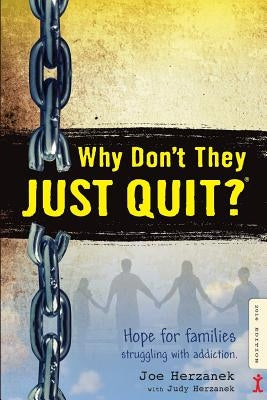 Why Don't They JUST QUIT?: Hope for families struggling with addiction. by Herzanek, Judy