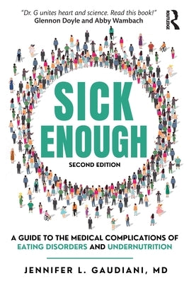 Sick Enough: A Guide to the Medical Complications of Eating Disorders and Undernutrition by Gaudiani, Jennifer L.