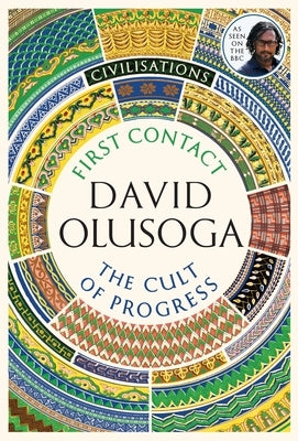 Civilisations: First Contact / The Cult of Progress by Olusoga, David