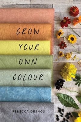 Grow Your Own Colour by Desnos, Rebecca