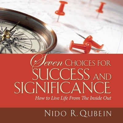 Seven Choices for Success and Significance Lib/E: How to Live Life from the Inside Out by Qubein, Nido R.