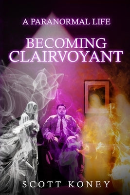 A Paranormal Life: Becoming Clairvoyant by Koney, Scott