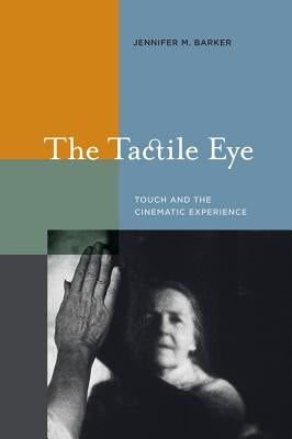The Tactile Eye: Touch and the Cinematic Experience by Barker, Jennifer M.