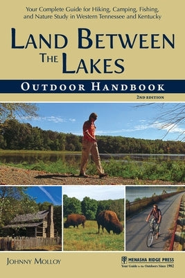 Land Between The Lakes Outdoor Handbook: Your Complete Guide for Hiking, Camping, Fishing, and Nature Study in Western Tennessee and Kentucky by Molloy, Johnny