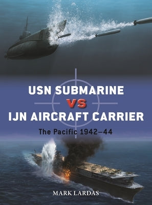 USN Submarine Vs Ijn Aircraft Carrier: The Pacific 1942-44 by Lardas, Mark