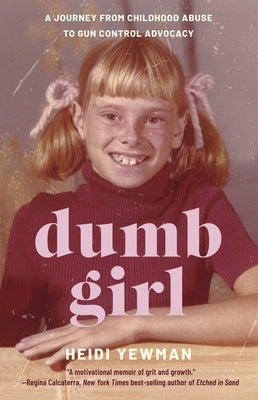 Dumb Girl: A Journey from Childhood Abuse to Gun Control Advocacy by Yewman, Heidi