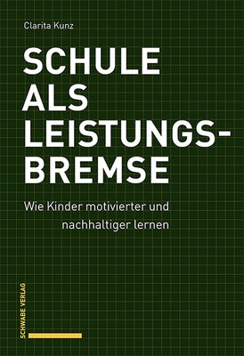 Schule ALS Leistungsbremse: Wie Kinder Motivierter Und Nachhaltiger Lernen by Kunz, Clarita