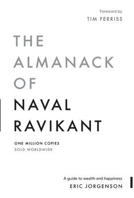 The Almanack of Naval Ravikant: A Guide to Wealth and Happiness by Jorgenson, Eric