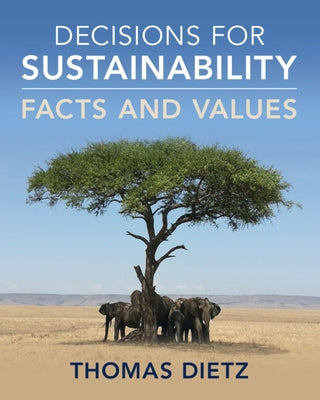 Decisions for Sustainability: Facts and Values by Dietz, Thomas