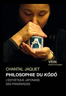 La Philosophie Du Kodo: L'Esthetique Japonaise Des Fragances by Jaquet, Chantal