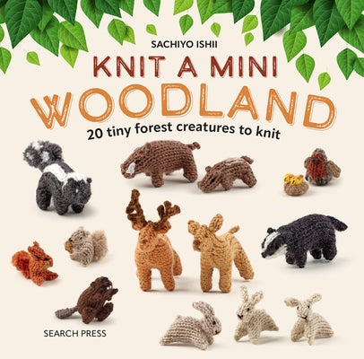 Knit a Mini Woodland: 20 Tiny Forest Creatures to Knit by Ishii, Sachiyo