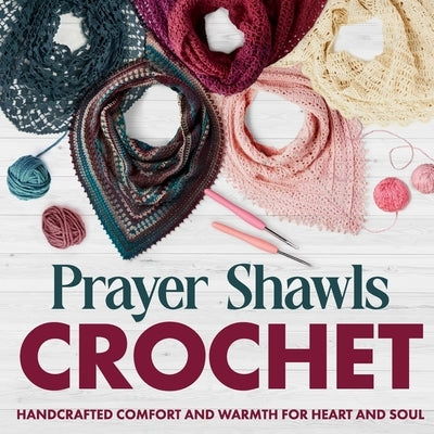 Prayer Shawls Crochet: Handcrafted Comfort and Warmth for Heart and Soul.: Fashion Crochet by Gill, Matilda