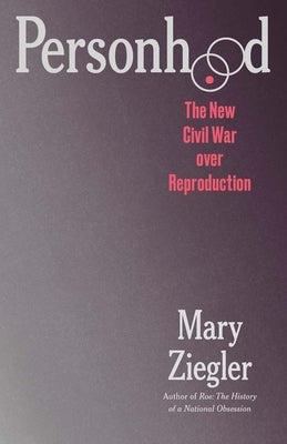 Personhood: The New Civil War Over Reproduction by Ziegler, Mary