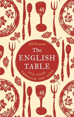 The English Table: Our Food Through the Ages by Norman, Jill