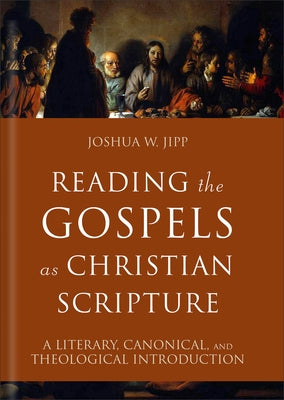 Reading the Gospels as Christian Scripture: A Literary, Canonical, and Theological Introduction by Jipp, Joshua W.