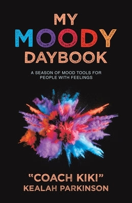 My Moody Daybook: A Season of Mood Tools for People with Feelings by Parkinson, Coach Kiki Kealah